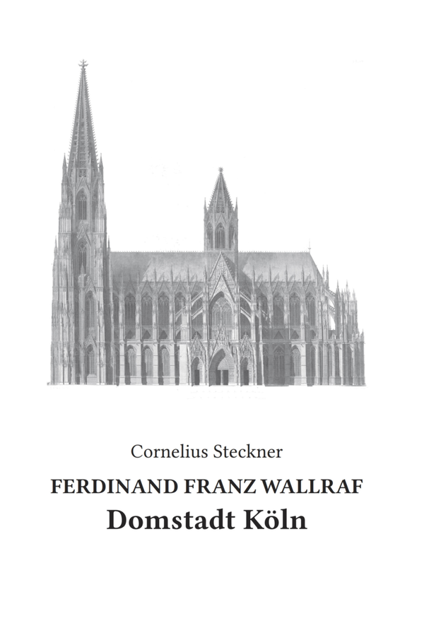 Ferdinand Franz Wallraf - Domstadt Köln von Cornelius Steckner - NACHDRUCK